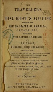 Cover of: The traveller's and tourist's guide through the United States of America, Canada, etc.: containing the routes of travel by railroad, steamboat, stage and canal, together with descriptions of, and routes to, the principal places of fashionable and healthful resort, with other valuable information ; accompanied by an entirely new and authentic map of the United States, including California, Oregon, etc., and a map of the island of Cuba