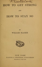 Cover of: How to get strong and how to stay so by William Garden Blaikie, William Blaikie, William Blaikie, William Garden Blaikie