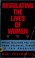 Cover of: Regulating the lives of women