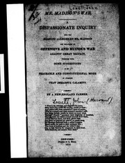 Cover of: Mr. Madison's war: a dispassionate inquiry into the reasons alleged by Mr. Madison for declaring an offensive and ruinous war against Great Britain; together with some suggestions as to a peaceable and constitutional mode of averting that dreadful calamity