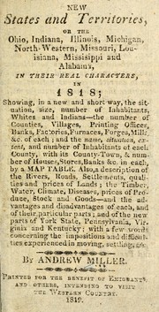 Cover of: New states and territories: or The Ohio, Indiana, Illinois, Michigan, North-western, Missouri, Louisiana, Mississippi and Alabama, in their real characters, in 1818
