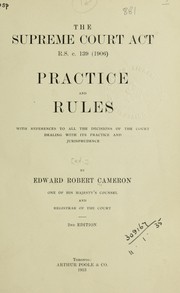 Cover of: The Supreme Court Act R.S., c. 139 (1906) practice and rules: with references to all the decisions of the court dealing with its practice and jurisprudence