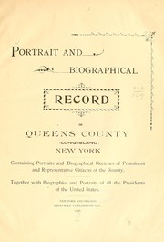 Cover of: Portrait and biographical record of Queens County (Long Island) New York. by Containing portraits and biographical sketches of ... citizens of the county. Together with biographies and portraits of all the presidents of the United States.