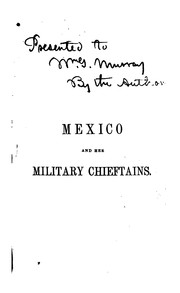 Cover of: Mexico and her military chieftains, from the revolution of Hidalgo to the present time. Comprising sketches of the lives of Hidalgo, Morelos, Iturbide, Santa Anna, Gomez, Farias, Bustamente, Paredes, Almonte, Arista, Alaman, Ampudia, Herrera, and De la Vega.