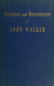 Cover of: Ancestry and descendants of John Walker (1794-1869): of Vermont and Utah, descendant of Robert Walker, an emigrant of 1632 from England to Boston, Mass. Descendants of John Walker