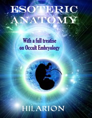 Esoteric Anatomy with a full treatise on Occult Embryology by Hilarion