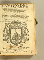 Cover of: Camino del cielo en lengua mexicana: con todos los requisitos necessarios para conseguir este fin, co[n] todo lo que vn [Christ]iano deue creer, saber, y obrar, desde el punto que tiene vso de razon, hasta que muere