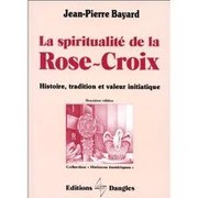 La spiritualite de la Rose-Croix by Jean-Pierre Bayard