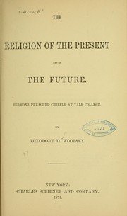 Cover of: The religion of the present and of the future... by Woolsey, Theodore Dwight