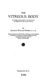 Cover of: The vitreous body, its origin, development, and structure as observed in the eye of the pig by Aloisius William Fromm, Aloisius William Fromm