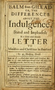 Cover of: Balm from Gilead: or, The differences about the indulgence, stated and impleaded: in a sober and serious letter to ministers and Christians in Scotland