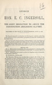 Cover of: Speech of Hon. E.C. Ingersoll, on the joint resolution to amend the Constitution abolishing slavery by Ebon C. Ingersoll