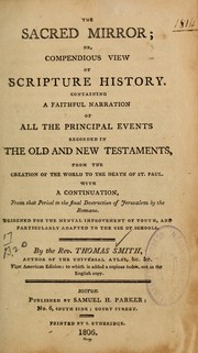 Cover of: The sacred mirror; or, Compendious view of scripture history: containing a faithful narration of all the principal events recorded in the Old and New Testaments, from the creation of the world to the death of St. Paul with a continuation from the period to the final destruction of Jerusalem by the Romans