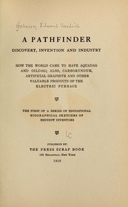 Cover of: A pathfinder: discovery, invention and industry: how the world came to have aquadag and oildag : also carborundum, artificial graphite and other valuable products of the electric furnace. : The first of a series of educational biographical sketches of eminent inventors.