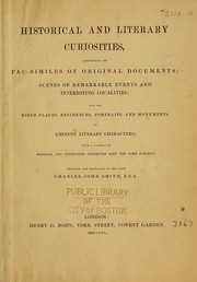 Cover of: Historical and literary curiosities: consisting of fac-similes of original documents, scenes of remarkable events and interesting localities, and the birth-places, residences, portraits, and monuments of eminent literary characters : with a variety of reliques and antiquities connected with the same subjects