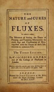 Cover of: The nature and cures of fluxes: to which is added, the method of finding the doses of purging and vomiting medicines for every age and constitution of men; together with the Doses of these Medicines in common Use