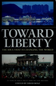 Cover of: Toward liberty: the idea that is changing the world : 25 years of public policy from the Cato Institute