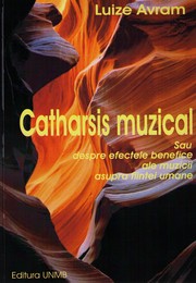 Cover of: Catharsis muzical sau despre efectele benefice ale muzicii asupra fiintei umane by 
