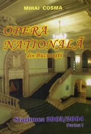 Opera Nationala din Bucuresti. Stagiunea 2003/2004. Partea I by Mihai Cosma