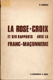 Cover of: La Rose-Croix et ses rapports avec la franc-maçonnerie: essai de synthèse historique.