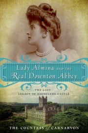 Lady Almina and the real Downton Abbey by Carnarvon, Fiona Countess of