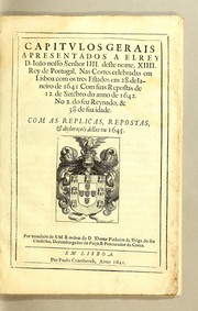 Cover of: Capitulos gerais a presentados a el Rey D. Ioão Nosso Senhor IIII. deste nome, XIIII. Rey de Portugal: nas Cortes celebradas em Lisboa com os tres estados em 28. de ianeiro de 1641. Com suas repostas de 12. de sete[m]bro do anno de 1642, No 2. do seu Reynado, & 38. de sua idade. Com as replicas, repostas, & declaraçoẽs dellas em 1645. Por mandado de S.M. & ordem do D. Thome Pinheiro da Veiga do seu Conselho, dezembargador do paço, & procurador da coroa