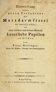 Cover of: Darstellung eines neuen Verfahrens die Mastdarmfistel zu unterbinden, und einer leichte und sichern Methode künstliche Pupillen zu bilden