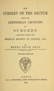 Cover of: The surgery of the rectum: being the Lettsomian Lectures on surgery delivered before the Medical Society of London, 1865