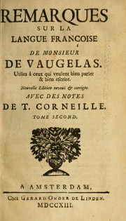 Cover of: Remarques sur la langue Françoise de Monsieur de Vaugelas: utiles à ceux qui veulent bien parler & bien escrire. Avec des notes de T. Corneille