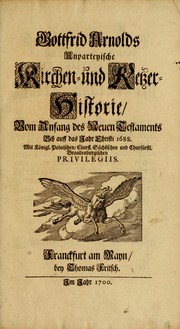 Cover of: Gottfrid Arnolds Unparteyische Kirchen- und Ketzer-Historie: von Anfang des Neuen Testaments biss auff das Jahr Christi 1688