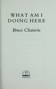 Cover of: What am I doing here by Bruce Chatwin