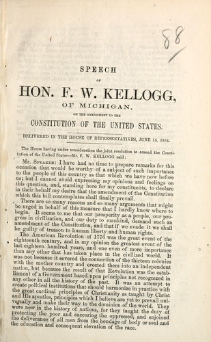 Speech of Hon. F.W. Kellogg, of Michigan, on the amendment to the Constitution of the United States by Francis William Kellogg