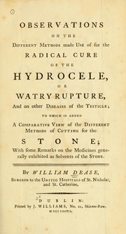 Cover of: Observations on the different methods made use of for the radical cure of the hydrocele: or watry rupture, and on other diseases of the testicle : to which is added a comparative view of the different methods of cutting for the stone, with some remarks on the medicines generally exhibited as solvents of the stone