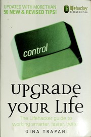 Cover of: Upgrade your life: the Lifehacker guide to working smarter, faster, better