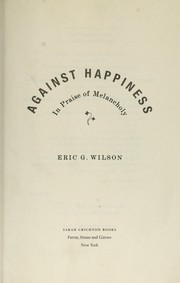 Cover of: Against happiness by Eric Wilson