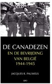 De Canadezen en de bevrijding van België (1944-1945) by Jacques R. Pauwels
