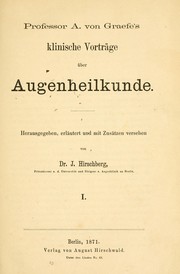 Cover of: Professor A. von Graefe's klinische Vorträge über Augenheilkunde: herausgegeben, erläutert und mit Zusätzen versehen