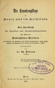 Cover of: Die Krankenpflege im Hause und im Hospitale: ein Handbuch für Familien und Krankenpflegerinnen zum besten des Rudolphiner-Vereines zur Erbauung und Erhaltung eines Pavillon-krankenhauses behufs heranbildung von Plegerinnen für Kranke und Verwundete in Wien