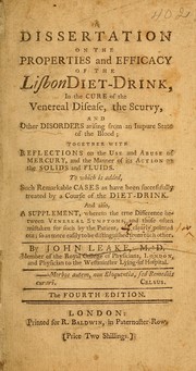 Cover of: A dissertation on the properties and efficacy of the Lisbon diet-drink in the cure of the venereal disease, the scurvy, and other disorders arising from an impure state of the Blood by Leake, John