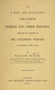 Cover of: On a new and successful treatment for febrile and other diseases, through the medium of the cutaneous surface by William Taylor