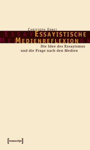 Cover of: Essayistische Medienreflexion: die Idee des Essayismus und die Frage nach den Medien