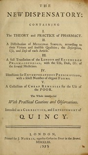 Cover of: The new dispensatory: containing I. The theory and practice of pharmacy. II. A distribution of medicinal simples according to their virtues and sensible qualities ... III. A full translation of the London and Edinburgh pharmacopoeias ... IV. Directions for extemporaneous prescription ... V. A collection of cheap remedies for the use of the poor ...  Intended as a correction, and improvement of Quincy.