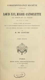 Cover of: Correspondance secrète inédite sur Louis XVI, Marie Antoinette, la cour et la ville de 1777 à 1792 by publiée d'après les manuscrits de la Bibliothèque impériale de Saint-Pétersbourg ; avec une préface, des notes, et un index alphabétique par M. de Lescure.