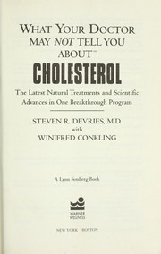 Cover of: What your doctor may not tell you about cholesterol: the latest natural treatments and scientific advances in one breakthrough program