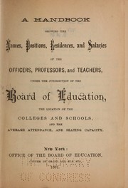 Cover of: A handbook showing the names, positions, residences, and salaries of the officers, professors, and teachers under the jurisdiction of the Board of education: the location of the colleges and schools, and the average attendance, and seating capacity