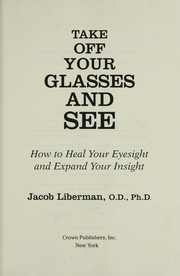 Cover of: Take off your glasses and see by Jacob Liberman