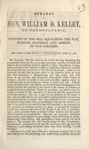 Cover of: Remarks of Hon. William D. Kelley, of Pennsylvania, in support of the bill equalizing the pay, rations, clothing, and arming of our soldiers by William Darah Kelley