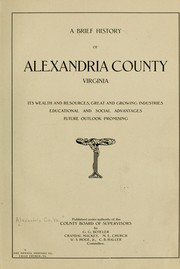 A brief history of Alexandria County, Virginia by Alexandria Co., Va. Board of supervisors, Alexandria Co., Va. Board of supervisors. [from old catalog]