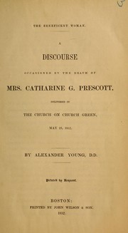Cover of: The beneficent woman: a discourse occasioned by the death of Mrs. Catharine G. Prescott, delivered in the Church on Church Green, May 23, 1852