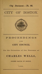 Cover of: Proceedings of the City Council on the occasion of the decease of Charles Wells, fourth mayor of Boston, 1866. by Boston (Mass.)